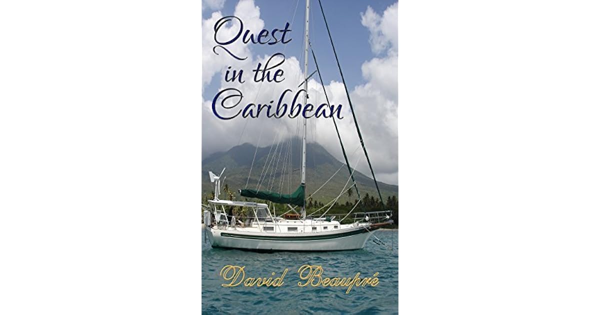 Quest In The Caribbean A True Caribbean Sailing Adventure By David Beaupre