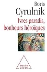 Ivres paradis, bonheurs héroïques by Boris Cyrulnik