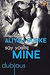 Say You're Mine by Aliyah Burke Say You're Mine by Aliyah Burke