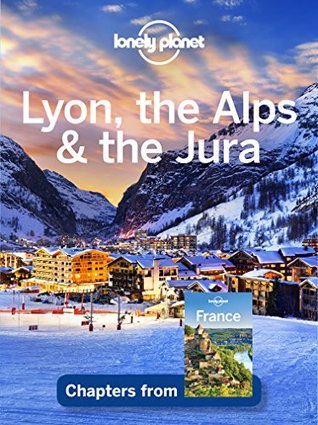 Lonely Planet Lyon, the Alps & the Jura (Travel Guide Chapter)