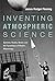 Inventing Atmospheric Science: Bjerknes, Rossby, Wexler, and the Foundations of Modern Meteorology (The MIT Press)