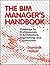 The BIM Manager's Handbook: Guidance for Professionals in Architecture, Engineering, and Construction