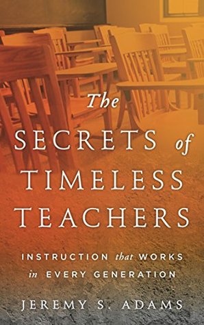 The Secrets of Timeless Teachers: Instruction that Works in Every Generation