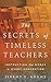 The Secrets of Timeless Teachers: Instruction that Works in Every Generation