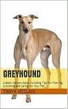 Greyhound: A Basic Owners Guide Including Tips for Training, Grooming and Caring for Your Pet