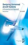 Designing Unmanned Aircraft Systems: A Comprehensive Approach (AIAA Education Series)
