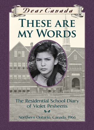 These Are My Words: The Residential School Diary of Violet Pesheens (Dear Canada)