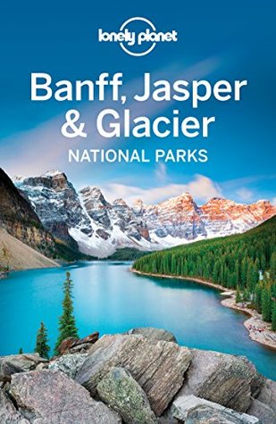 Lonely Planet Banff, Jasper and Glacier National Parks (Travel Guide)