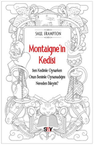 Montaigne'in Kedisi: Ben Kedimle Oynarken Onun Benimle Oynamadığını Nereden Bileyim?