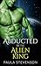 Abducted by the Alien King by Paula Stevenson