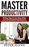 Time Management: Master Productivity, 30 Easy Tips To Get More Done In Less Time, Hack Your Brain, Learn How To Take Action, Grow Yourself, Become A Super ... Time Management, Automate Everything) Time Management: Master Productivity, 30 Easy Tips To Get More Done In Less Time, Hack Your Brain, Learn How To Take Action, Grow Yourself, Become A Super ... Time Management, Automate Everything)