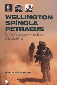 Wellington, Spínola e Petraeus : o comando holístico da guerra