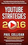 YouTube Strategies 2016: How To Make And Market YouTube Videos That Bring Hungry Online Buyers Straight To Your Products And Services