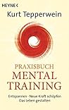 Praxisbuch Mental-Training: Entspannen - Neue Kraft schöpfen - Das Leben gestalten (German Edition) Praxisbuch Mental-Training: Entspannen - Neue Kraft schöpfen - Das Leben gestalten (German Edition)