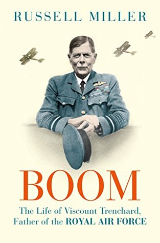 Trenchard: Father of the Royal Air Force - the Biography: The Life of Viscount Trenchard, Father of the Royal Air Force (Kindle Edition)