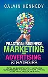 Practical Business Marketing and Advertising Strategies: How you can successfully market and advertise your business using platforms like affiliate ... ... LinkedIn, Twitter, Facebook, and blogging