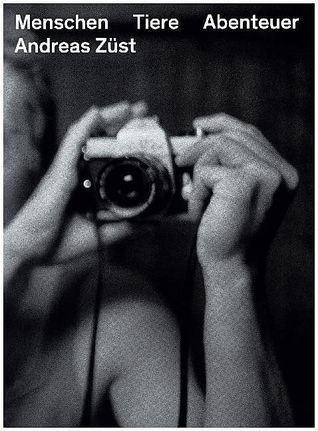 Andreas Züst: Menschen Tiere Abenteuer