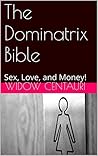 The Dominatrix Bible: Sex, Love, and Money!
