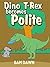 Childrens Books: "Dino T-Rex Becomes Polite": Dinosaurs for Kids Book: (CHILDREN'S DINOSAUR BOOKS) Dinosaur Books for Kids ages 1-9 (Dinosaurs Stories for Children Book 1)