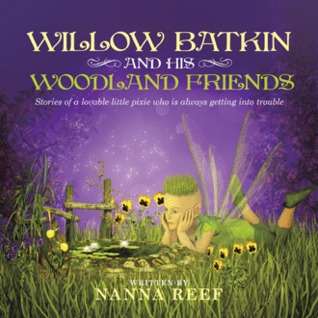 Willow Batkin and His Woodland Friends: Stories of a lovable little pixie who is always getting into trouble