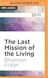 Last Mission of the Living, The by Rhiannon Frater