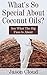 What's So Special About Coconut Oils? - See What The Big Fuss is About. (Essential Oils, Coconut Oils, Oils, Coconut)