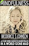 Mindfulness: A Four Week Guide to Inner Peace In a World Gone Mad (Meditation Mindfulness - Life Transformation Series Book 2)