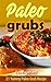 Paleo Grubs: 21 Yummy Paleo Grub Recipe (Low Carb Recipes, Natural Food, Clean Food, Healthy Food, Natural Diet, Caveman Diet)