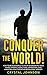 Conquer The World!: How To Be Successful In Life By Overcoming Your Fears, Phobias, Addictions, Depression, And Anxieties Using Cognitive Behavioral Therapy