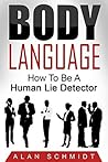 Body Language: How To Be A Human Lie Detector (Body Language of Liars, Body Language 101, Body Language Secrets, Body Language Dating, Body Language Business)