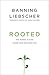Rooted by Banning Liebscher