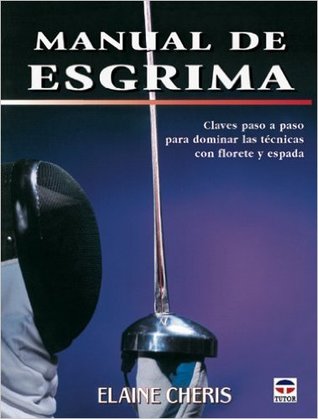 Manual de esgrima : claves paso a paso para dominar las técnicas con florete y espada