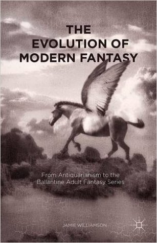 The Evolution of Modern Fantasy: From Antiquarianism to the Ballantine Adult Fantasy Series (Hardcover)