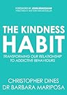 The Kindness Habit: Transforming our Relationship to Addictive Behaviours The Kindness Habit: Transforming our Relationship to Addictive Behaviours