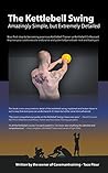 Master The Basic Kettlebell Swing: Amazingly Simple, but Extremely Detailed (Master Kettlebell Training)