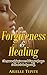 Forgiveness & Healing: The power of letting go of anger & blame to heal yourself