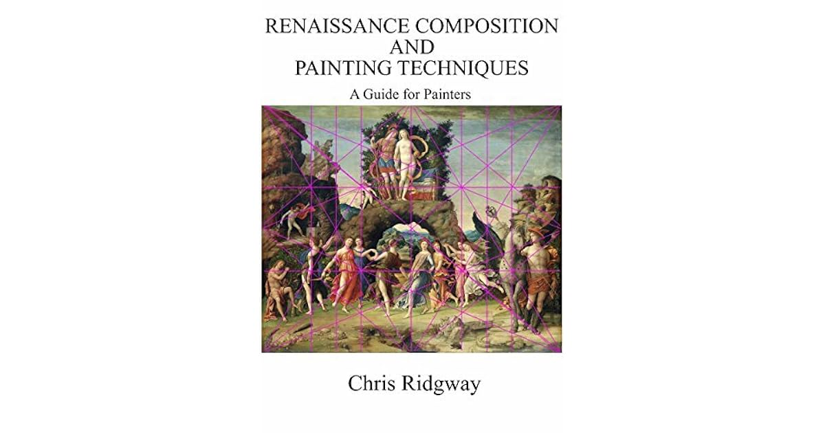Renaissance Composition and Painting Techniques A Guide for Painters by Chris Ridgway