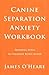Canine Separation Anxiety Workbook: Training Dogs To Tolerate Being Alone