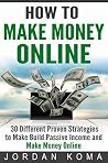How to Make Money Online: 30 Different Proven Strategies to Make Money Online (make money blogging, how to make money, passive income, Make Money Online Fast, Make Money Online 2016) How to Make Money Online: 30 Different Proven Strategies to Make Money Online (make money blogging, how to make money, passive income, Make Money Online Fast, Make Money Online 2016)