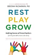 Rest, Play, Grow: Making Sense of Preschoolers (Or Anyone Who Acts Like One