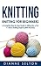 KNITTING: Knitting for Beginners – A Complete Step-By-Step Guide To Knitting Like a Pro! + 7 Bonus Knitting Projects ( With Pictures! ) (knitting patterns, ... socks,crocheting for dummies patterns)