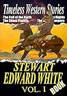 THE STEWART EDWARD WHITE BOOK VOL.I: THE CALL OF THE NORTH,THE WESTERNERS,THE BLAZED TRAIL,THE SILENT PLACES,THE FOREST,THE MOUNTAINS,THE MYSTERY,ARIZONA NIGHTS..: American Western Stories