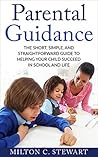 Parental Guidance: The Short, Simple, and Straightforward Guide to Helping Your Child Succeed in School and Life (Parenting, School age children, Discipline, Behavior, Mindset, Communication)