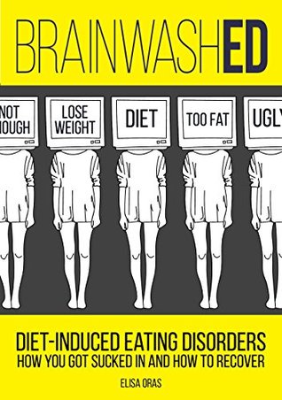 BrainwashED: Diet-Induced Eating Disorders. How You Got Sucked in and How to Recover (Kindle Edition)