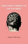 Hard Work Cheering Up Sad Machines Hard Work Cheering Up Sad Machines