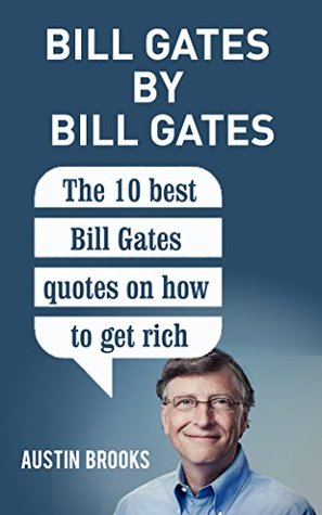 BILL GATES BY BILL GATES: The 10 best Bill Gates quotations on how to get rich. Every quotation is followed by a thorough explanation of its meaning and ... can be implemented. (MINI BIOGRAPHIES)