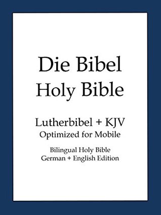 Holy Bible, German and English Edition (Die Bibel): King James Version(KJV) and Lutherbibel 1912