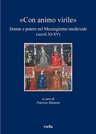 «Con animo virile»: Donne e potere nel Mezzogiorno medievale (secoli XI-XV)