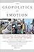 The Geopolitics of Emotion: How Cultures of Fear, Humiliation, and Hope are Reshaping the World
