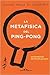 La metafisica del ping-pong. Un'introduzione alla filosofia perenne